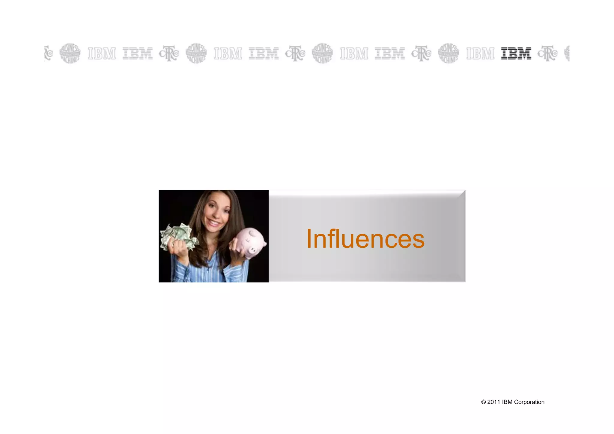 Influences




             © 2011 IBM Corporation
 
