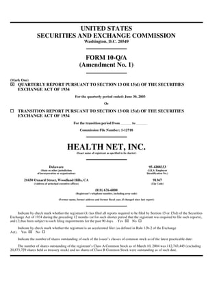UNITED STATES
                     SECURITIES AND EXCHANGE COMMISSION
                                                                Washington, D.C. 20549


                                                                FORM 10-Q/A
                                                              (Amendment No. 1)

(Mark One)
⌧       QUARTERLY REPORT PURSUANT TO SECTION 13 OR 15(d) OF THE SECURITIES
        EXCHANGE ACT OF 1934
                                                       For the quarterly period ended: June 30, 2003
                                                                                  Or

        TRANSITION REPORT PURSUANT TO SECTION 13 OR 15(d) OF THE SECURITIES
        EXCHANGE ACT OF 1934
                                                      For the transition period from                       to
                                                              Commission File Number: 1-12718




                                                HEALTH NET, INC.
                                                         (Exact name of registrant as specified in its charter)




                                Delaware                                                                              95-4288333
                         (State or other jurisdiction                                                                (I.R.S. Employer
                     of incorporation or organization)                                                              Identification No.)

            21650 Oxnard Street, Woodland Hills, CA                                                                      91367
                   (Address of principal executive offices)                                                             (Zip Code)

                                                                         (818) 676-6000
                                                         (Registrant’s telephone number, including area code)

                                         (Former name, former address and former fiscal year, if changed since last report)




     Indicate by check mark whether the registrant (1) has filed all reports required to be filed by Section 13 or 15(d) of the Securities
Exchange Act of 1934 during the preceding 12 months (or for such shorter period that the registrant was required to file such reports),
                                                                                                    ⌧
and (2) has been subject to such filing requirements for the past 90 days. Yes         No
        Indicate by check mark whether the registrant is an accelerated filer (as defined in Rule 12b-2 of the Exchange
               ⌧
Act).     Yes        No
        Indicate the number of shares outstanding of each of the issuer’s classes of common stock as of the latest practicable date:
     The number of shares outstanding of the registrant’s Class A Common Stock as of March 10, 2004 was 112,743,445 (excluding
20,873,729 shares held as treasury stock) and no shares of Class B Common Stock were outstanding as of such date.
 
