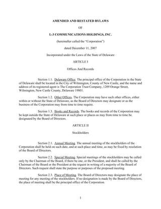 AMENDED AND RESTATED BYLAWS

                                               OF

                        L-3 COMMUNICATIONS HOLDINGS, INC.

                              (hereinafter called the “Corporation”)

                                    dated December 11, 2007

                      Incorporated under the Laws of the State of Delaware

                                          ARTICLE I

                                      Offices And Records


                Section 1.1. Delaware Office. The principal office of the Corporation in the State
of Delaware shall be located in the City of Wilmington, County of New Castle, and the name and
address of its registered agent is The Corporation Trust Company, 1209 Orange Street,
Wilmington, New Castle County, Delaware 19801.

               Section 1.2. Other Offices. The Corporation may have such other offices, either
within or without the State of Delaware, as the Board of Directors may designate or as the
business of the Corporation may from time to time require.

               Section 1.3. Books and Records. The books and records of the Corporation may
be kept outside the State of Delaware at such place or places as may from time to time be
designated by the Board of Directors.

                                          ARTICLE II

                                          Stockholders


               Section 2.1. Annual Meeting. The annual meeting of the stockholders of the
Corporation shall be held on such date, and at such place and time, as may be fixed by resolution
of the Board of Directors.

               Section 2.2. Special Meeting. Special meetings of the stockholders may be called
only by the Chairman of the Board, if there be one, or the President, and shall be called by the
Chairman of the Board or the President at the request in writing of a majority of the Board of
Directors. Such request shall state the purpose or purposes of the proposed meeting.

               Section 2.3. Place of Meeting. The Board of Directors may designate the place of
meeting for any meeting of the stockholders. If no designation is made by the Board of Directors,
the place of meeting shall be the principal office of the Corporation.



                                                1
 