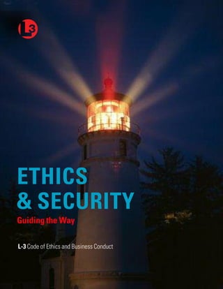 ETHICS
& SECURITY
Guiding the Way

L-3 Code of Ethics and Business Conduct
 