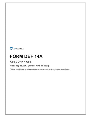 FORM DEF 14A
AES CORP − AES
Filed: May 25, 2007 (period: June 25, 2007)
Official notification to shareholders of matters to be brought to a vote (Proxy)
 