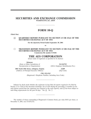 SECURITIES AND EXCHANGE COMMISSION
                                       WASHINGTON, D.C. 20549




                                         FORM 10-Q
(Mark One)

            QUARTERLY REPORT PURSUANT TO SECTION 13 OR 15(d) OF THE
            SECURITIES EXCHANGE ACT OF 1934
                          For the Quarterly Period Ended September 30, 2001
                                                    or

            TRANSITION REPORT PURSUANT TO SECTION 13 OR 15(d) OF THE
            SECURITIES EXCHANGE ACT OF 1934
                                    Commission file number 0-19281

                           THE AES CORPORATION
                          (Exact name of registrant as specified in its charter)

                        Delaware
             (State or Other Jurisdiction of                             54-1163725
             Incorporation or Organization)                  (I.R.S. Employer Identification No.)
      1001 North 19th Street, Arlington, Virginia                           22209
       (Address of Principal Executive Offices)                           (Zip Code)
                                            (703) 522-1315
                        (Registrant’s Telephone Number, Including Area Code)




     Indicate by check mark whether the registrant (1) has filed all reports required to be filed by
Section 13 or 15(d) of the Securities Exchange Act of 1934 during the preceding 12 months (or for
such shorter period that the registrant was required to file such reports), and (2) has been subject to
such filing requirements for the past 90 days. Yes        No




   The number of shares outstanding of Registrant’s Common Stock, par value $0.01 per share, at
November 9, 2001, was 533,053,532.
 