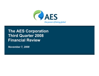 The AES Corporation
Third Quarter 2008
Financial Review
November 7, 2008




                      1
 