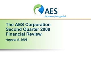 The AES Corporation
Second Quarter 2008
Financial Review
August 8, 2008
 