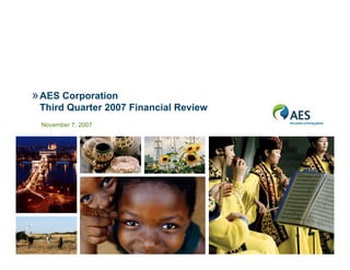 »AES Corporation
 Third Quarter 2007 Financial Review
 November 7, 2007
 