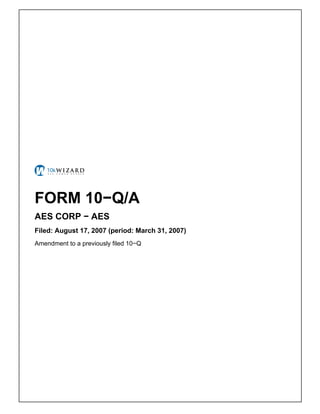 FORM 10−Q/A
AES CORP − AES
Filed: August 17, 2007 (period: March 31, 2007)
Amendment to a previously filed 10−Q
 