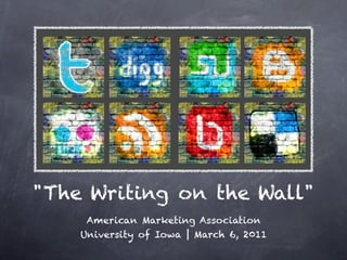"The Writing on the Wall"
     American Marketing Association
    University of Iowa | March 6, 2011
 