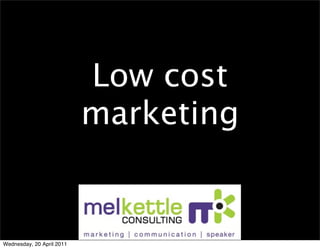Low cost
                           marketing


Wednesday, 20 April 2011
 