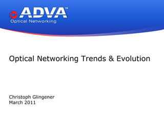 Optical Networking Trends & Evolution Christoph Glingener March 2011 