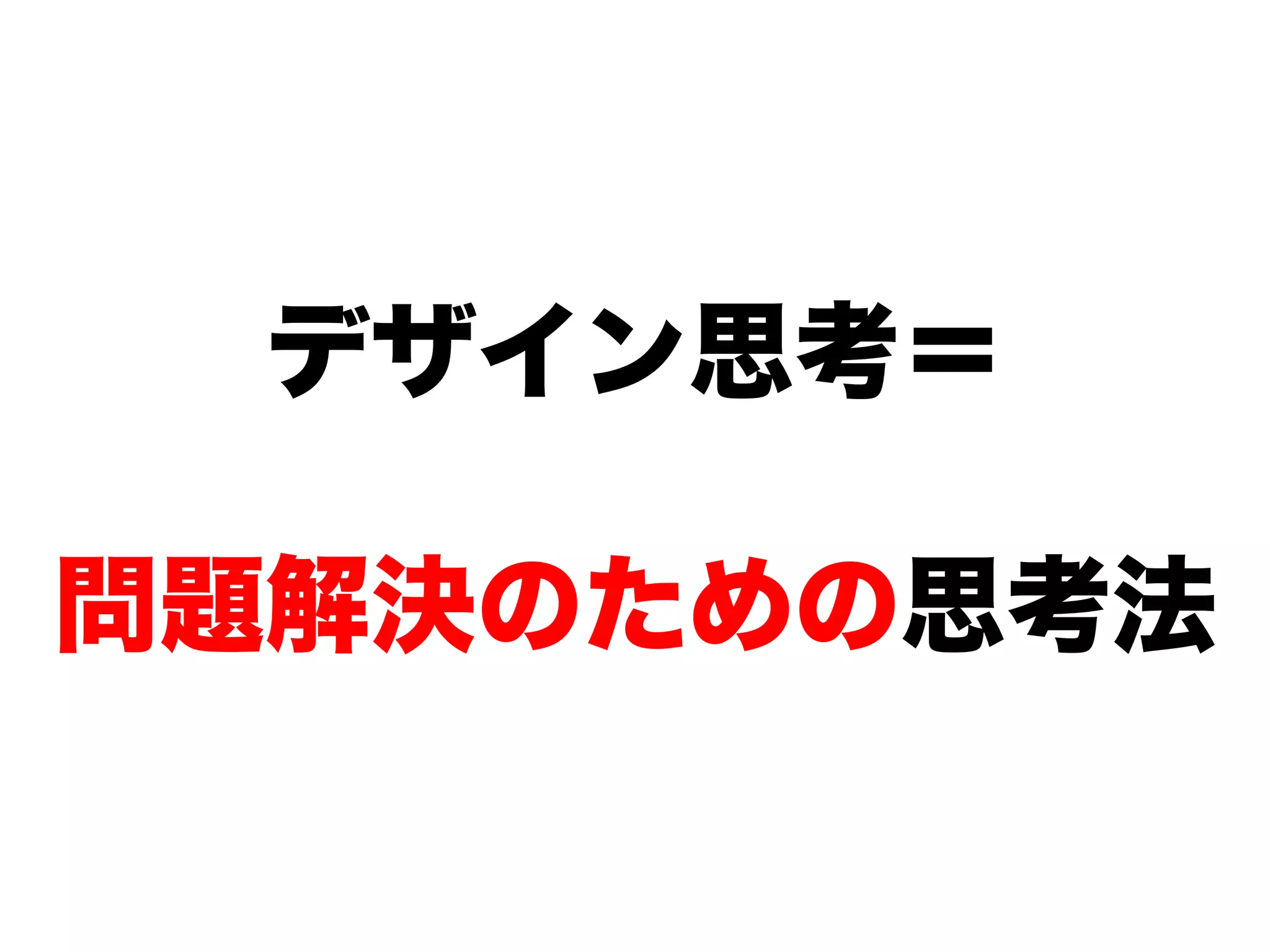 デザイン思考＝
問題解決のための思考法
 