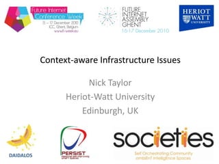 Context-aware Infrastructure Issues Nick Taylor Heriot-Watt University Edinburgh, UK DAIDALOS 