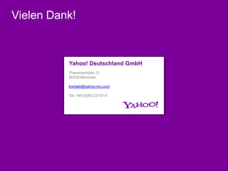 Vielen Dank!



          Yahoo! Deutschland GmbH
          Theresienhöhe 12
          80339 München

          kontakt@yahoo-inc.com

          Tel: +49 (0)89 23197-0
 