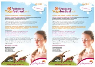 July 18-24                                                                                                           July 18-24

                                                                                            Familie                                                                                                              Familie
                                                                                                        s welc                                                                                                               s welc
                                                                                                              ome!                                                                                                                 ome!

                                                            2011                                                                                                                 2011
Connect with Yourself - Connect with Others                                                                          Connect with Yourself - Connect with Others
Welcome to Scandinavia’s largest Yoga festival - an international event for yoga enthusiasts                         Welcome to Scandinavia’s largest Yoga festival - an international event for yoga enthusiasts
of all levels and traditions. The beginner will feel as much at home as                                              of all levels and traditions. The beginner will feel as much at home as
the more experienced yoga practitioner and yoga teacher.                                                             the more experienced yoga practitioner and yoga teacher.
Ängsbacka Yoga Festival 2011 will focus on your connection with yourself and your connection with                    Ängsbacka Yoga Festival 2011 will focus on your connection with yourself and your connection with
others. Through Yoga, Meditation, Relaxation, Self-inquiry and Voice Work, you will connect inwardly.                others. Through Yoga, Meditation, Relaxation, Self-inquiry and Voice Work, you will connect inwardly.
Through Partner Yoga, Massage, Tantsu, Sharing, Dance, Existential Dyads, Chanting and shared                        Through Partner Yoga, Massage, Tantsu, Sharing, Dance, Existential Dyads, Chanting and shared
experiences you will open up to connect with others.                                                                 experiences you will open up to connect with others.

Kundalini yoga - Jivamukti yoga - Hatha yoga - Ashtanga yoga - Systemic yoga                                         Kundalini yoga - Jivamukti yoga - Hatha yoga - Ashtanga yoga - Systemic yoga
Acro yoga - Iyengar yoga - Existential yoga - Partner yoga - Prana Vinyasa Flow                                      Acro yoga - Iyengar yoga - Existential yoga - Partner yoga - Prana Vinyasa Flow
Family yoga - YoDaMo - Goddess yoga and much more...                                                                 Family yoga - YoDaMo - Goddess yoga and much more...

Some of the teachers:                                                                                                Some of the teachers:
Guru Dharam Singh - Maria Boox - Petros Haffenrichter - Ateeka                                                       Guru Dharam Singh - Maria Boox - Petros Haffenrichter - Ateeka
Emma Öberg - Josephine Selander - Sky - Klaus Engell-Nielsen                                                         Emma Öberg - Josephine Selander - Sky - Klaus Engell-Nielsen
Russell Delman - Jannicke Wiel - Leela Hansen - Lin Holmquist                                                        Russell Delman - Jannicke Wiel - Leela Hansen - Lin Holmquist
Anna Hallin - Marcus Berg and more...                                                                                Anna Hallin - Marcus Berg and more...

The food served is completely vegetarian and is nourishing, tasty and                                                The food served is completely vegetarian and is nourishing, tasty and
balancing for body and mind. From early morning to late evening, your day is                                         balancing for body and mind. From early morning to late evening, your day is
saturated with the ambience of yoga in a beautiful and peaceful surrounding.                                         saturated with the ambience of yoga in a beautiful and peaceful surrounding.

Come and join! Come alone and meet new friends or come                                                               Come and join! Come alone and meet new friends or come
with friends, students, family... Sign up now for Ängsbacka                                                          with friends, students, family... Sign up now for Ängsbacka
Yoga Festival 2011!                                                                                                  Yoga Festival 2011!

Welcome for a real treat!                                                                                            Welcome for a real treat!
Ängsbacka Kursgård                                                                                                   Ängsbacka Kursgård
Molkom, Värmland, Sweden                                                                                             Molkom, Värmland, Sweden
(3 mil north of Karlstad                                                                                             (3 mil north of Karlstad
Phone: +46 (0)553 10035                                                                                              Phone: +46 (0)553 10035
Email: booking@angsbacka.se                                                                                          Email: booking@angsbacka.se




      www.angsbacka.se                                                                                                     www.angsbacka.se
 