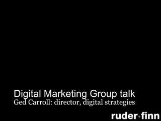 Digital Marketing Group talk,[object Object],Ged Carroll: director, digital strategies,[object Object]