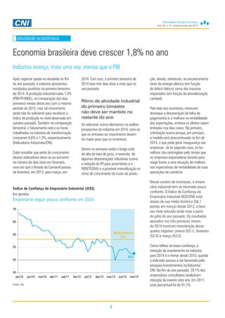 Ano 30, n. 01, janeiro/março de 2014
2
Economia brasileira deve crescer 1,8% no ano
Após registrar queda na atividade no fim
do ano passado, a indústria apresentou
resultados positivos no primeiro bimestre
de 2014. A produção industrial subiu 1,3%
(PIM-PF/IBGE), na comparação dos dois
primeiros meses deste ano com o mesmo
período de 2013, mas tal crescimento
ainda não foi suficiente para recolocar o
índice de produção no nível observado em
outubro passado. Também na comparação
bimestral, o faturamento real e as horas
trabalhadas na indústria de transformação
cresceram 6,6% e 1,2%, respectivamente
(Indicadores Industriais/CNI).
Cabe ressaltar que parte do crescimento
desses indicadores deve-se ao aumento
no número de dias úteis em fevereiro,
uma vez que o feriado de Carnaval passou
de fevereiro, em 2013, para março, em
atividade econômica
2014. Com isso, o primeiro bimestre de
2014 teve três dias úteis a mais que no
ano passado.
Ritmo de atividade industrial
do primeiro bimestre
não deve ser mantido no
restante do ano
Ao adicionar outros elementos na análise
prospectiva da indústria em 2014, nota-se
que os entraves ao crescimento devem
ter maior peso que os incentivos.
Dentre os entraves estão o longo ciclo
de alta da taxa de juros, a reversão de
algumas desonerações tributárias (como
a redução do IPI para automóveis e o
REINTEGRA) e a provável intensificação no
ritmo de crescimento do custo de produ-
ção, devido, sobretudo, ao encarecimento
tanto da energia elétrica (em função
do déficit hídrico) como dos insumos
importados (em função da desvalorização
cambial).
Pelo lado dos incentivos, merecem
destaque a desoneração da folha de
pagamentos e a melhora na rentabilidade
das exportações, embora os efeitos sejam
limitados nos dois casos. No primeiro,
a limitação ocorre porque, em principio,
a medida será descontinuada no fim de
2014, o que pode gerar insegurança nas
empresas. Já no segundo caso, os be-
nefícios são restringidos pelo tempo que
as empresas exportadoras levarão para
reagir frente a uma situação de melhora
nas expectativas de rentabilidade de suas
operações de comércio.
Nesse cenário de incertezas, o empre-
sário industrial tem se mostrado pouco
confiante. O Índice de Confiança do
Empresário Industrial (ICEI/CNI) está
abaixo de sua média histórica (58,1
pontos em março) desde 2012, e teve
seu nível reduzido ainda mais a partir
de julho do ano passado. Os resultados
apurados nos três primeiros meses
de 2014 mostram manutenção desse
quadro negativo: janeiro (53,1), fevereiro
(52,4) e março (52,5).
Como reflexo da baixa confiança, a
intenção de investimento na indústria
para 2014 é a menor desde 2010, quando
o indicador passou a ser levantado pela
pesquisa Investimentos na Indústria/
CNI. No fim do ano passado, 78,1% dos
empresários consultados sinalizaram
intenção de investir este ano. Em 2011,
esse percentual foi de 91,1%.
Indústria avança, mais uma vez, menos que o PIB
Índice de Confiança do Empresário Industrial (ICEI)
Em pontos
Empresário segue pouco confiante em 2014
Fonte: CNI
52,5
Média histórica
58,1
45
50
55
60
65
70
jan/10 jun/10 nov/10 abr/11 set/11 fev/12 jul/12 dez/12 mai/13 out/13 mar/14
 