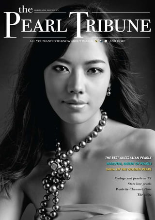 march, april, may 2011- N°1




all you waNted to kNow about pearls     aNd more




                                      The besT AusTrAliAn peArls
                                      MAruTeA, Queen of peArls
                                      sAgA of The golden peArl

                                           Ecology and pearls on TV
                                                   Stars love pearls
                                           Pearls by Chaumet, Paris
                                                         The quizz
 