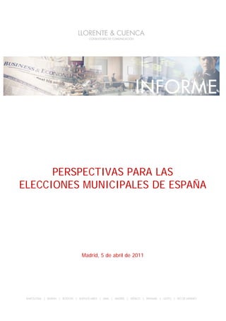 PERSPECTIVAS PARA LAS ELECCIONES MUNICIPALES




1




      PERSPECTIVAS PARA LAS
ELECCIONES MUNICIPALES EN ESPAÑA




               Madrid, 5 de abril de 2011




                                                     1
 