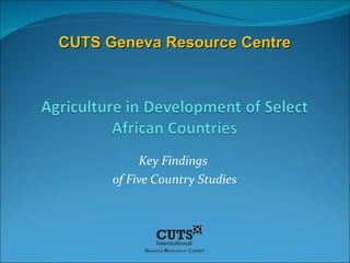 Key Findings  of Five Country Studies CUTS Geneva Resource Centre 