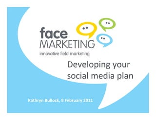 Developing your 
                   social media plan

Kathryn Bullock, 9 February 2011
 
