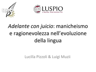 Adelante con juicio : manicheismo e ragionevolezza nell’evoluzione della lingua Lucilla Pizzoli & Luigi Muzii  