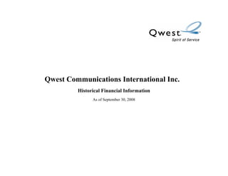Qwest Communications International Inc.
         Historical Financial Information
               As of September 30, 2008
 
