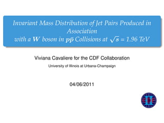 Invariant Mass Distribution of Jet Pairs Produced in
                   Association
                                    √
 with a W boson in pp Collisions at s = 1.96 TeV
                     ¯

        Viviana Cavaliere for the CDF Collaboration
              University of Illinois at Urbana-Champaign




                           04/06/2011
 
