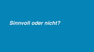 Sinnvoll oder nicht?
 