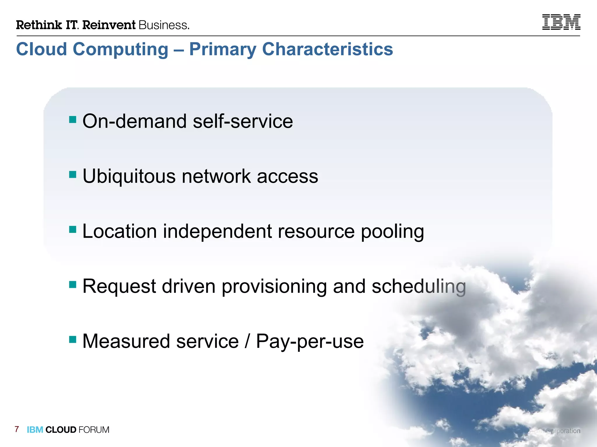 Cloud Computing – Primary Characteristics On-demand self-service Ubiquitous network access Location independent resource pooling Request driven provisioning and scheduling Measured service / Pay-per-use 