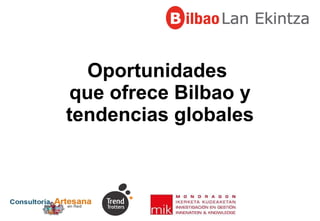 Oportunidades  que ofrece Bilbao y tendencias globales 