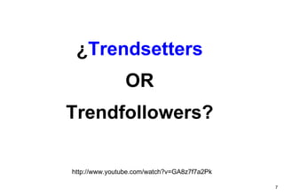 ¿ Trendsetters OR Trendfollowers? http://www.youtube.com/watch?v=GA8z7f7a2Pk 