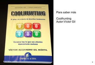 Para saber más Coolhunting  Autor:Víctor Gil Foto flickr: edans 