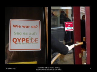 BARCAMP EMS // DANIEL REHN //
08. APRIL 2011                                      16
                 LOCATION BASED SERVICES FÜR KMUs
 