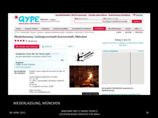 NIEDERLASSUNG, MÜNCHEN
                          BARCAMP EMS // DANIEL REHN //
08. APRIL 2011                                             18
                        LOCATION BASED SERVICES FÜR KMUs
 