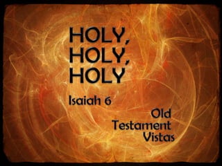 HOLY, HOLY, HOLY Isaiah 6 Old  Testament  Vistas 