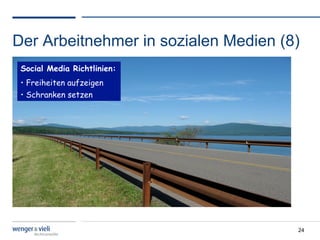 Der Arbeitnehmer in sozialen Medien (8)
 Social Media Richtlinien:
 •  Freiheiten aufzeigen
 •  Schranken setzen




                                      24
 