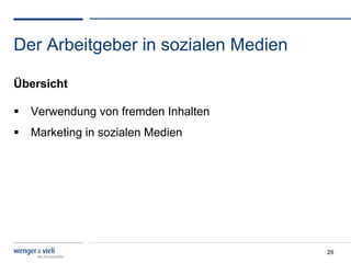 Der Arbeitgeber in sozialen Medien

Übersicht

  Verwendung von fremden Inhalten
  Marketing in sozialen Medien




                                     29
 