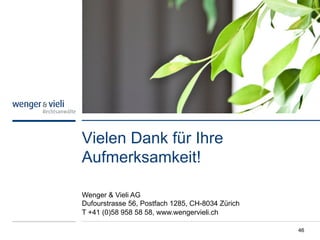 Vielen Dank für Ihre
Aufmerksamkeit!

Wenger & Vieli AG
Dufourstrasse 56, Postfach 1285, CH-8034 Zürich
T +41 (0)58 958 58 58, www.wengervieli.ch

                                                  46
 
