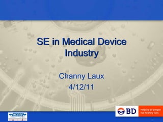 SE in Medical Device
      Industry

    Channy Laux
      4/12/11



                       1
 