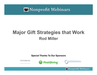 Major Gift Strategies that Work
              Rod Miller



        Special Thanks To Our Sponsors
 