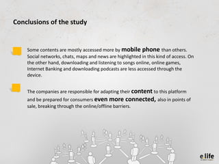 Conclusions of the study


    Some contents are mostly accessed more by mobile phone than others.
    Social networks, ch...