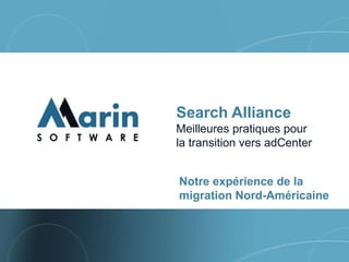 Search Alliance
Meilleures pratiques pour
la transition vers adCenter


Notre expérience de la
migration Nord-Américaine
 