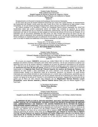 108 (Primera Sección) DIARIO OFICIAL Lunes 11 de abril de 2016
Estados Unidos Mexicanos
Poder Judicial de la Federación
Juzgado Segundo de Distrito en Materia de Amparos y Juicios
Federales en el Estado de Baja California, con residencia en Tijuana
Tijuana, B.C.
EDICTO
Emplazamiento a la Sucesión a bienes de Guadalupe García tercera interesada.
En los autos del juicio de amparo 820/2015 promovido por Víctor Iván Lujano Sarabia, en representación
del Gobernador del Estado, contra actos del Juez Cuarto de lo Civil, con residencia en esta ciudad y otras
autoridades, en el cual reclama el ilegal emplazamiento, dentro del juicio ordinario civil 1054/2006.
Se ordenó emplazar a la Sucesión a bienes de Guadalupe García tercera interesado por EDICTOS
haciéndoles saber que podrán presentarse dentro de treinta días contados al siguiente de la última
publicación; apercibida que de no hacerlo las posteriores notificaciones, aún las de carácter personal, se le
practicarán por lista en los estrados de este juzgado en términos del artículo 29 de la Ley de Amparo. En el
entendido que se encuentran señaladas las diez horas con diez minutos del quince de marzo de dos mil
dieciséis, para la celebración de la audiencia constitucional en este juicio; sin que ello impida que llegada la
fecha constituya un impedimento para la publicación de los edictos, ya que este órgano jurisdiccional vigilará
que no se deje en estado de indefensión a los terceros interesado de referencia.
Atentamente
Tijuana, B.C., 01 de marzo de 2016.
Secretaria del Juzgado Segundo de Distrito en Materia de Amparo
y de Juicios Federales en el Estado de Baja California.
Lic. Bernadette Ballesteros Sesma.
Rúbrica.
(R.- 428590)
Estados Unidos Mexicanos
Poder Judicial de la Federación
Tribunal Colegiado en Materias Penal y de Trabajo del Décimo Circuito,
con residencia en Villahermosa, Tabasco
EDICTO
En el juicio de amparo 1045/2015, promovido por JUAN PABLO DE LA CRUZ SÁNCHEZ, se ordenó
emplazar por edictos al tercero interesado Julio César Solís Contreras, a fin de que comparezca a ejercer sus
derechos como son el de amparo adhesivo o alegatos en el juicio de referencia precisados en los artículos
181 y 182 de la Ley de Amparo en vigor. En la demanda relativa se señaló como acto reclamado la sentencia
de veintinueve de mayo de dos mil quince, dictada en el toca penal 53/2014-II, se señaló como autoridad
responsable a la Segunda Sala Penal del Tribunal Superior de Justicia del Estado de Tabasco, con
residencia en esta ciudad y otras autoridades; así como violación a los artículos 14, 16, 17 y 20, 21
constitucionales. Queda a su disposición copia de la demanda. Asimismo, se requiere a la parte tercera
interesada para que señale domicilio en esta ciudad para oír y recibir citas y notificaciones, apercibida que de
no hacerlo las subsecuentes notificaciones, aún las de carácter personal se le efectuará por medio de lista, lo
anterior con apoyo en el artículo 27, fracción II, de la referida Ley de amparo. Hágase del conocimiento de las
partes que el Pleno de este Tribunal está integrado por los Magistrados Germán Ramírez Luquín
(Presidente), Laura Serrano Alderete y Alfonso Gabriel García Lanz, para los efectos legales a que
haya lugar.
La Secretaria de Acuerdos
Maribel Pérez Morales.
Rúbrica.
(R.- 428599)
Estados Unidos Mexicanos
Poder Judicial de la Federación
Juzgado Cuarto de Distrito en Materia de Amparo Civil, Administrativo y de Trabajo y Juicios Federales
San Andrés Cholula, Puebla
EDICTO.
AL MARGEN UN SELLO CON EL ESCUDO NACIONAL QUE DICE: ESTADOS UNIDOS MEXICANOS.
PODER JUDICIAL DE LA FEDERACIÓN. JUZGADO CUARTO DE DISTRITO EN MATERIA DE AMPARO
CIVIL, ADMINISTRATIVA Y DE TRABAJO Y DE JUICIOS FEDERALES EN EL ESTADO DE PUEBLA,
EDNA MYRIAM LINARES SÁNCHEZ, tercera interesada dentro de los autos del juicio de amparo 2329/2015,
se ordenó emplazarla a juicio en términos de lo dispuesto por el artículo 27, fracción III, inciso b), de la Ley de
Amparo, con relación con el diverso 315 del Código Federal de Procedimientos Civiles supletorio a la
Ley de la Materia y se hace de su conocimiento que el quejoso JOSÉ ARTURO RAMÍREZ GONZÁLEZ,
interpuso demanda de amparo contra actos de los Magistrados que integran la Tercera Sala en Materia
Civil del Tribunal Superior de Justicia del Estado de Puebla, Diligenciario adscrito a la referida Sala y
Juez Quinto de lo Familiar del Distrito Judicial de Puebla; mismos que hizo consistir en: la resolución
dictada el siete de septiembre de dos mil quince en el toca 291/2015 relativa al recurso de apelación
 
