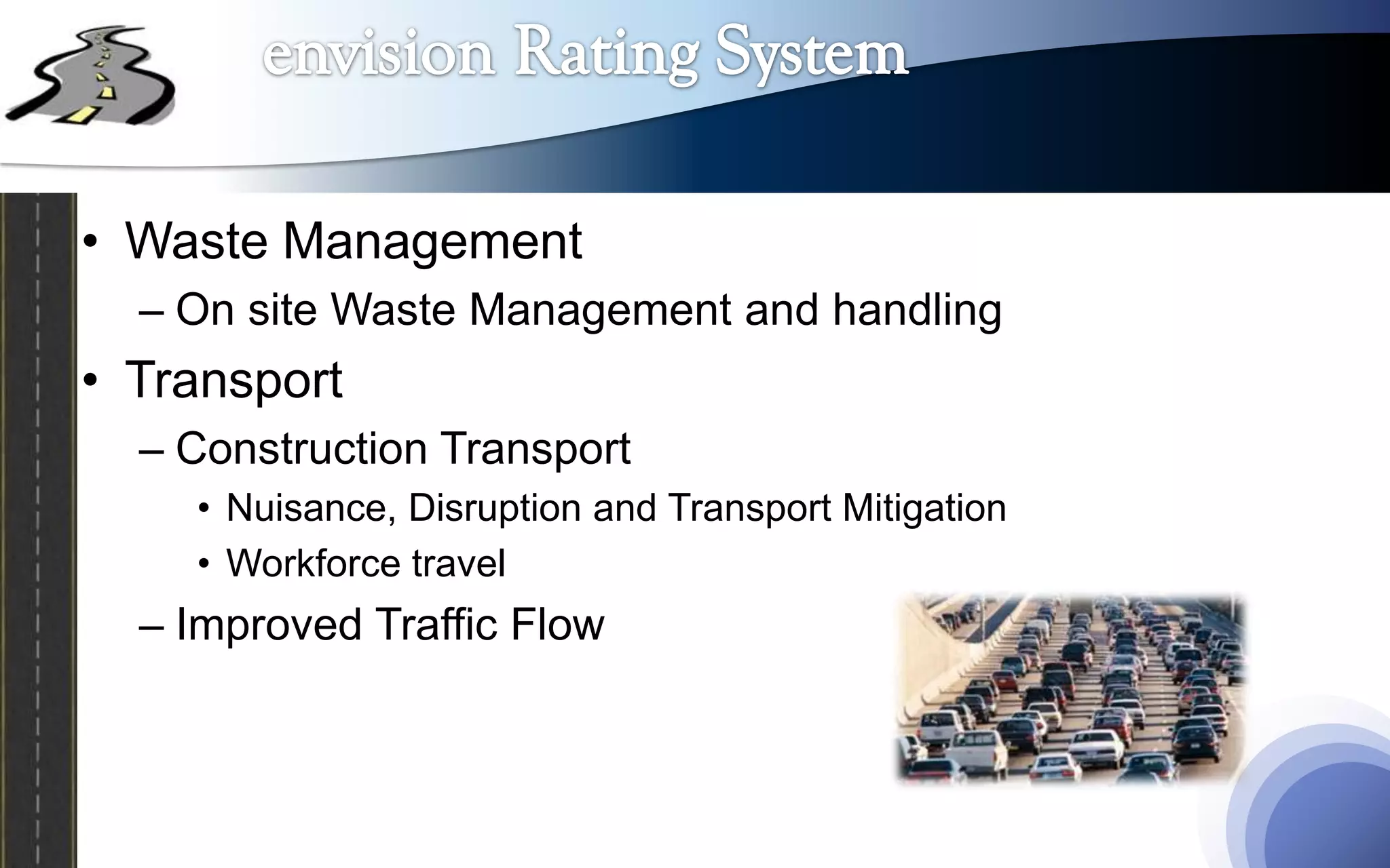 • Waste Management
  – On site Waste Management and handling
• Transport
  – Construction Transport
    • Nuisance, Disruption and Transport Mitigation
    • Workforce travel
  – Improved Traffic Flow
 