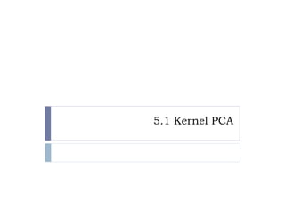5.1 Kernel PCA
 