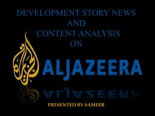 DEVELOPMENT STORY NEWS
         AND
   CONTENT ANALYSIS
         ON




     PRESENTED BY SAMEER
 