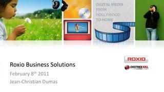Roxio Business Solutions February 8th 2011 Jean-Christian Dumas 