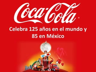 Celebra 125 años en el mundo y
         85 en México
 