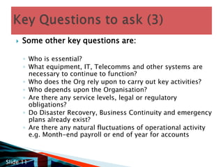 How are these activities delivered and what resources are used to support them?Resources may be: PeoplePlant and MachineryPremises and FurnitureComputing and TelecommunicationsData and InformationSuppliers and DistributorsKey Questions to ask (2)Slide 10