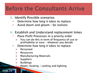 There are a number of things you can do before you bring in the consultant(s) Understand your businessIdentify what makes your business profitableMap and document these processes
