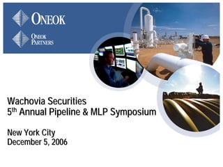 Wachovia Securities
5th Annual Pipeline & MLP Symposium

New York City
December 5, 2006
 